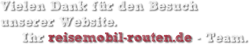 Vielen Dank für den Besuch unserer Webseite. Ihr reisemobil-routen.de - Team.